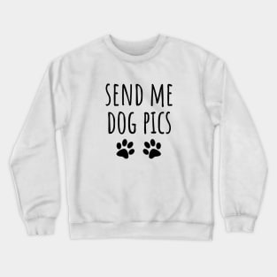 Send Me Dog Pics Crewneck Sweatshirt